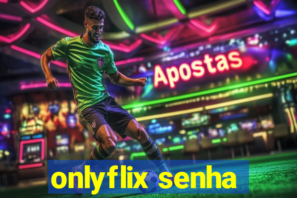 onlyflix senha
